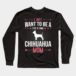 I Just Want To Be A Stay At Home Chihuahua Mom Long Sleeve T-Shirt